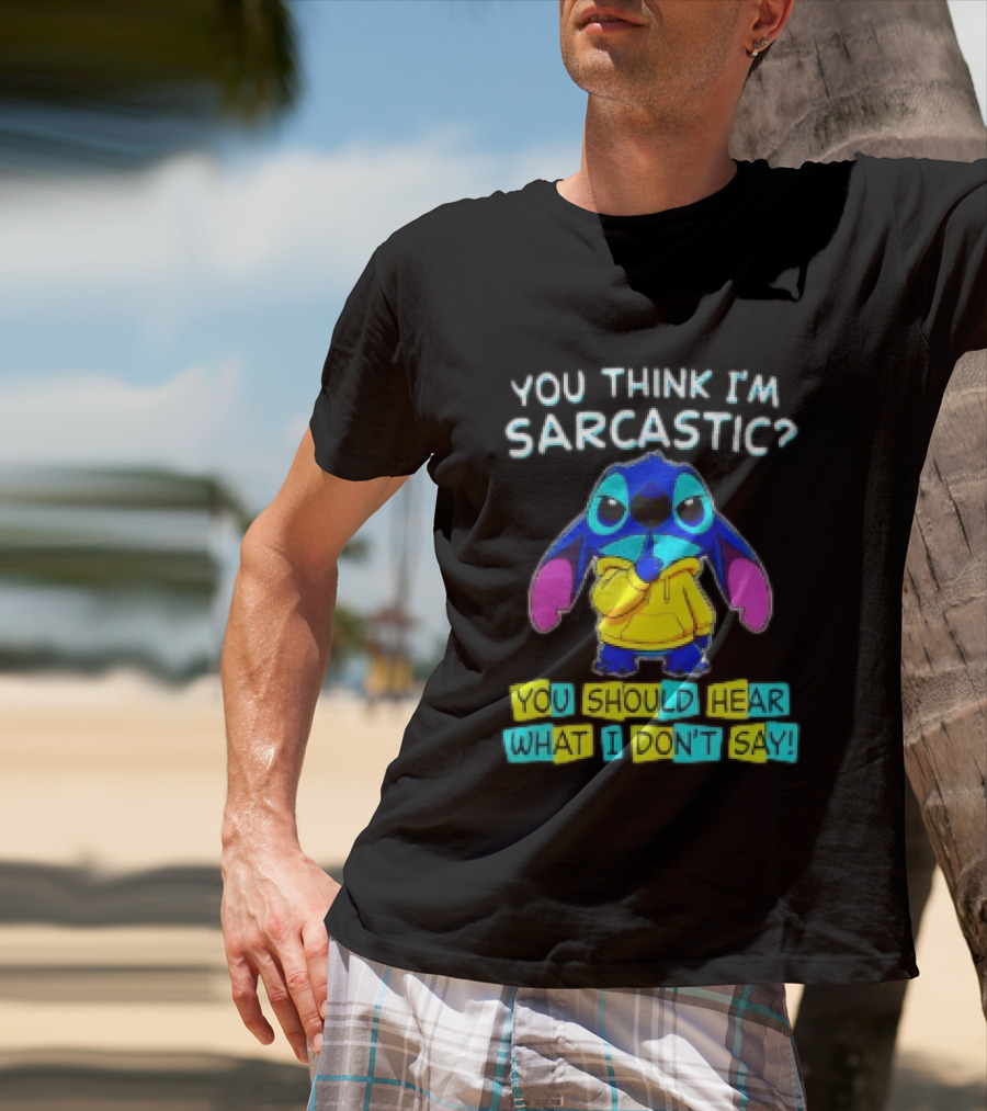 Stitch You Think I'm Sarcastic You Should Hear What I Don't Say T-Shirt