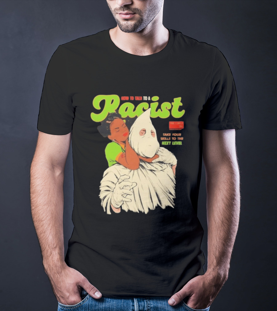 How To Talk To A Racist Vol 1 No 2 Take Your Skills To The Next Level T-Shirt