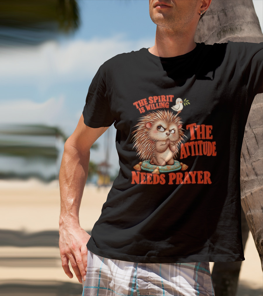 The Spirit Is Willing But The Attitude Needs Prayer Hedgehog With Dove And Cushion T-Shirt