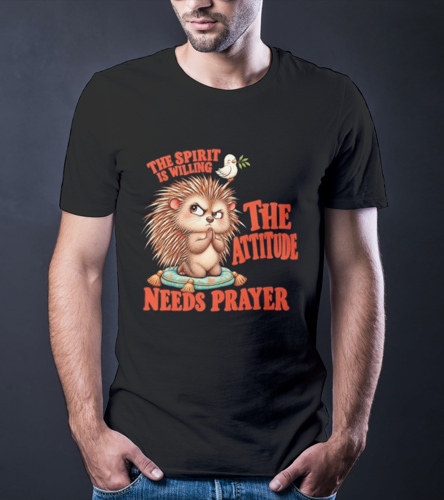 The Spirit Is Willing But The Attitude Needs Prayer Hedgehog With Dove And Cushion T-Shirt