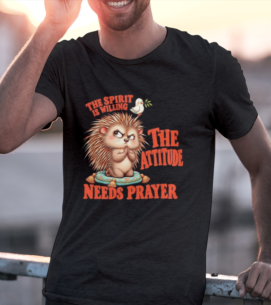 The Spirit Is Willing But The Attitude Needs Prayer Hedgehog With Dove And Cushion T-Shirt