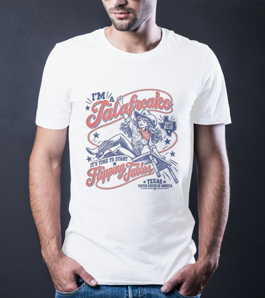 I'm A Talafreako It's Time To Start Flipping Tables Vote Blue Texas T-Shirt