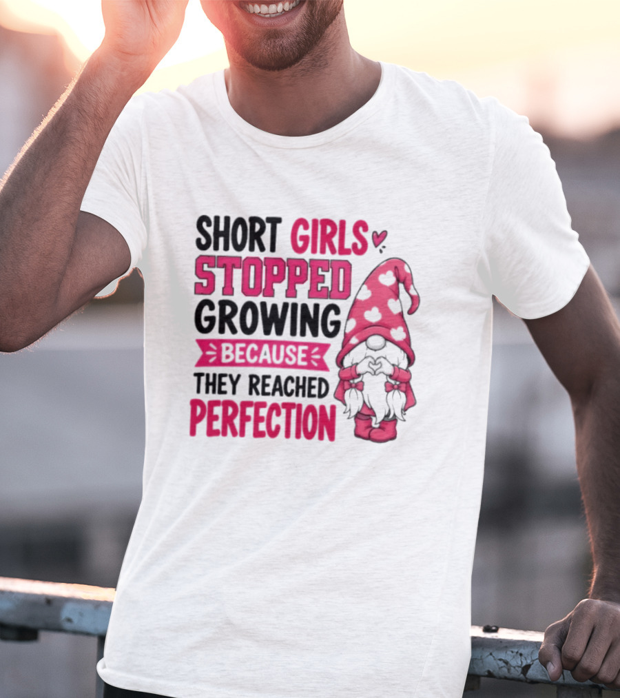 Short Girls Stopped Growing Because They Reached Perfection Gnome Heart Hat T-Shirt