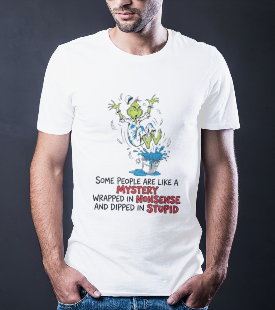 The Grinch Some People Are Like A Mystery Wrapped In Nonsense And Dipped In Stupid T-Shirt