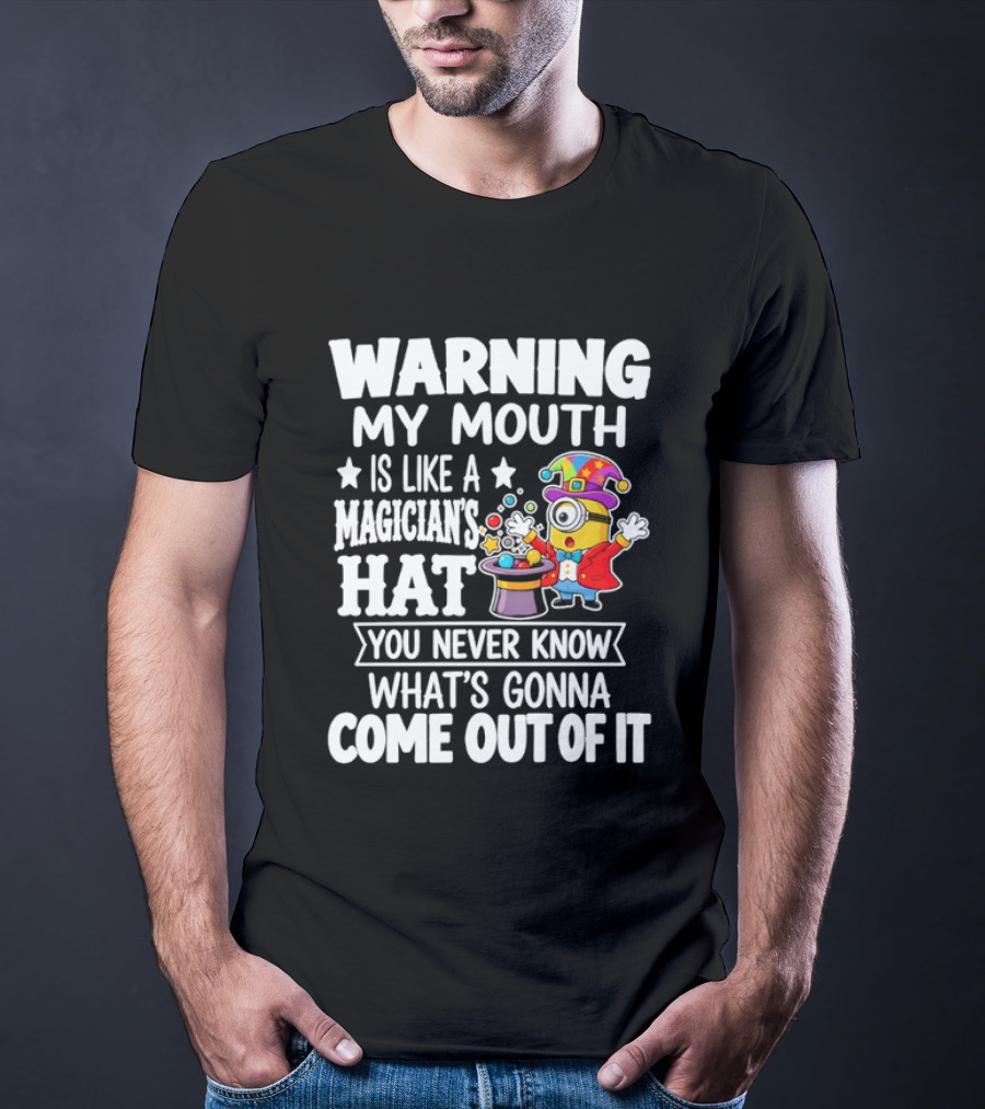 Warning My Mouth Is Like A Magician's Hat You Never Know What's Gonna Come Out Of It T-Shirt