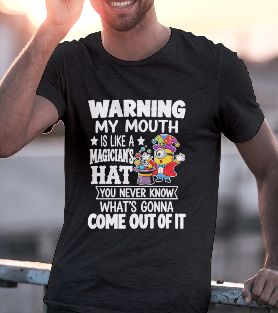 Warning My Mouth Is Like A Magician's Hat You Never Know What's Gonna Come Out Of It T-Shirt
