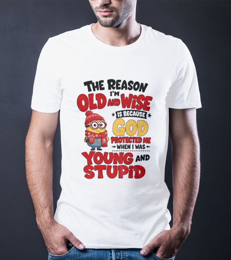 The Reason I'm Old And Wise Is Because God Protected Me When I Was Young And Stupid Minion Winter Outfit T-Shirt