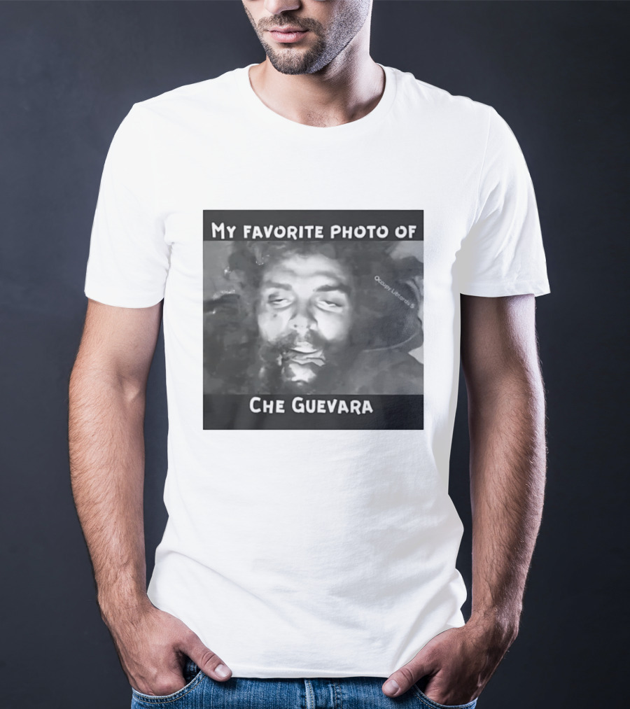 My Favorite Photo Of Che Guevara Occupy Liberals T-Shirt