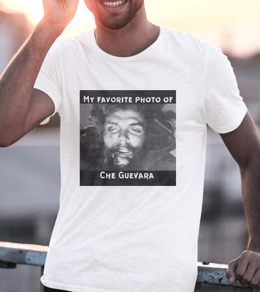 My Favorite Photo Of Che Guevara Occupy Liberals T-Shirt