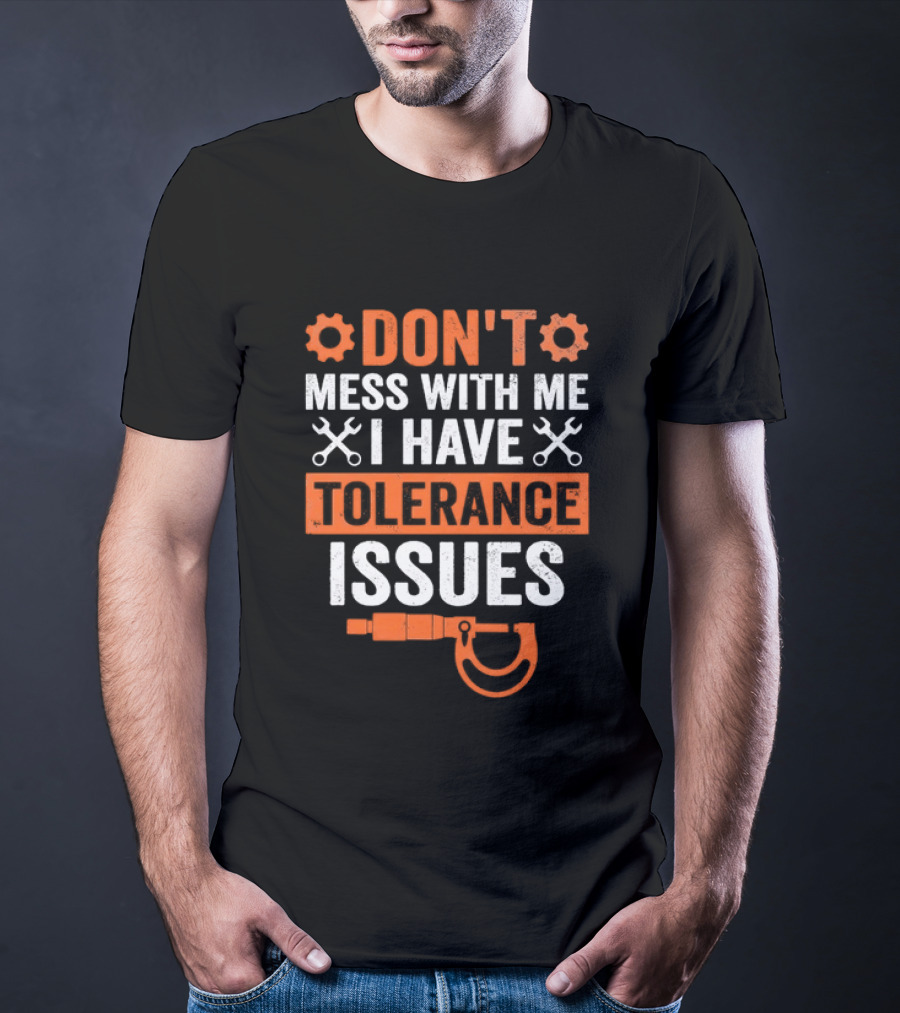 Don't Mess With Me I Have Tolerance Issues Funny Tool Joke T-Shirt