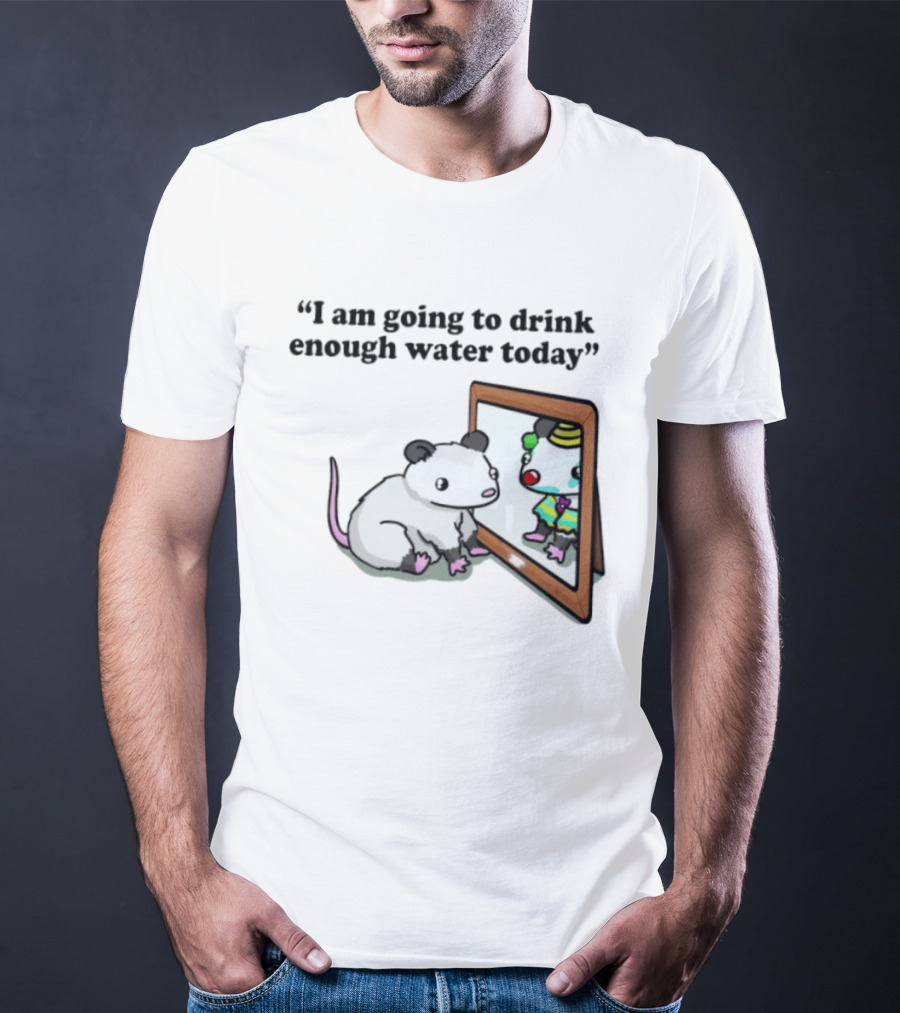 Opossum Affirmation Reflection I Am Going To Drink Enough Water Today T-Shirt
