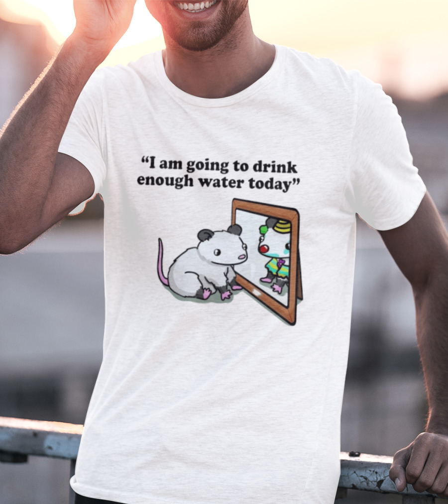 Opossum Affirmation Reflection I Am Going To Drink Enough Water Today T-Shirt