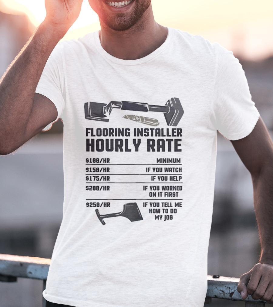 Flooring Installer Hourly Rate Minimum If You Or Help T-Shirt