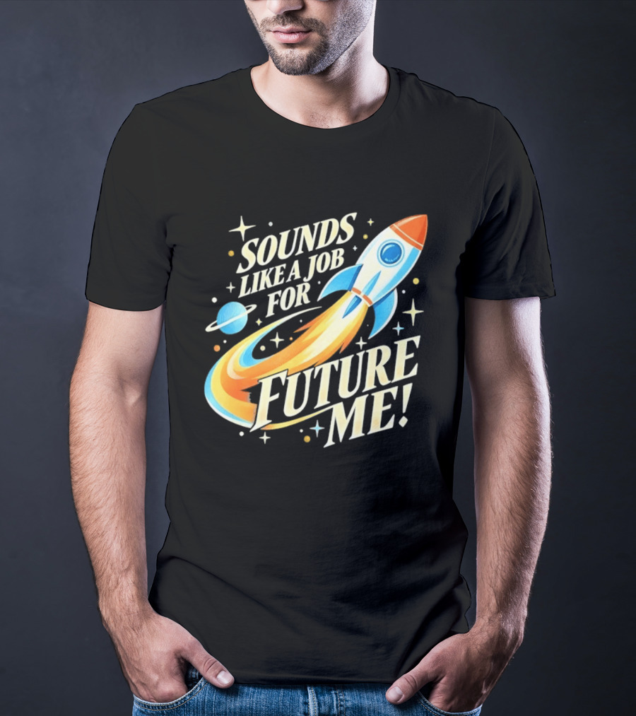 Sounds Like A Job For Future Me Rocket Space Exploration T-Shirt