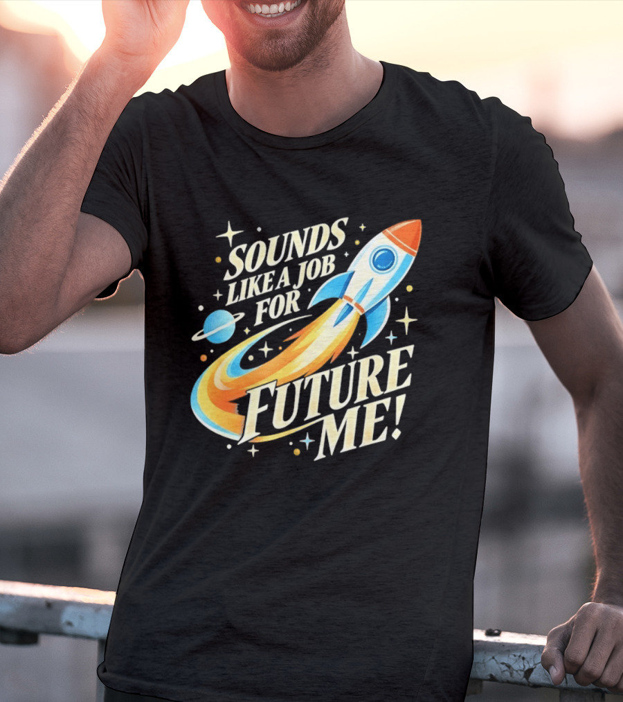 Sounds Like A Job For Future Me Rocket Space Exploration T-Shirt