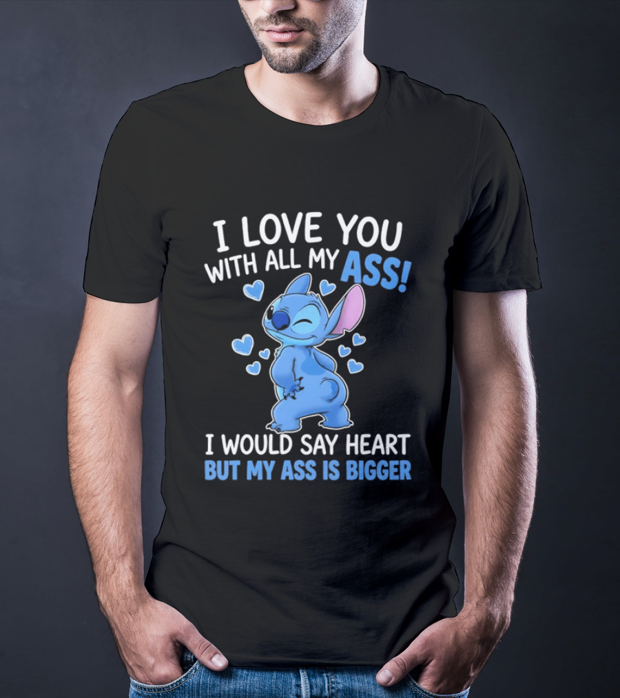 Stitch I Love You With All My Ass Heart Is Bigger T-Shirt