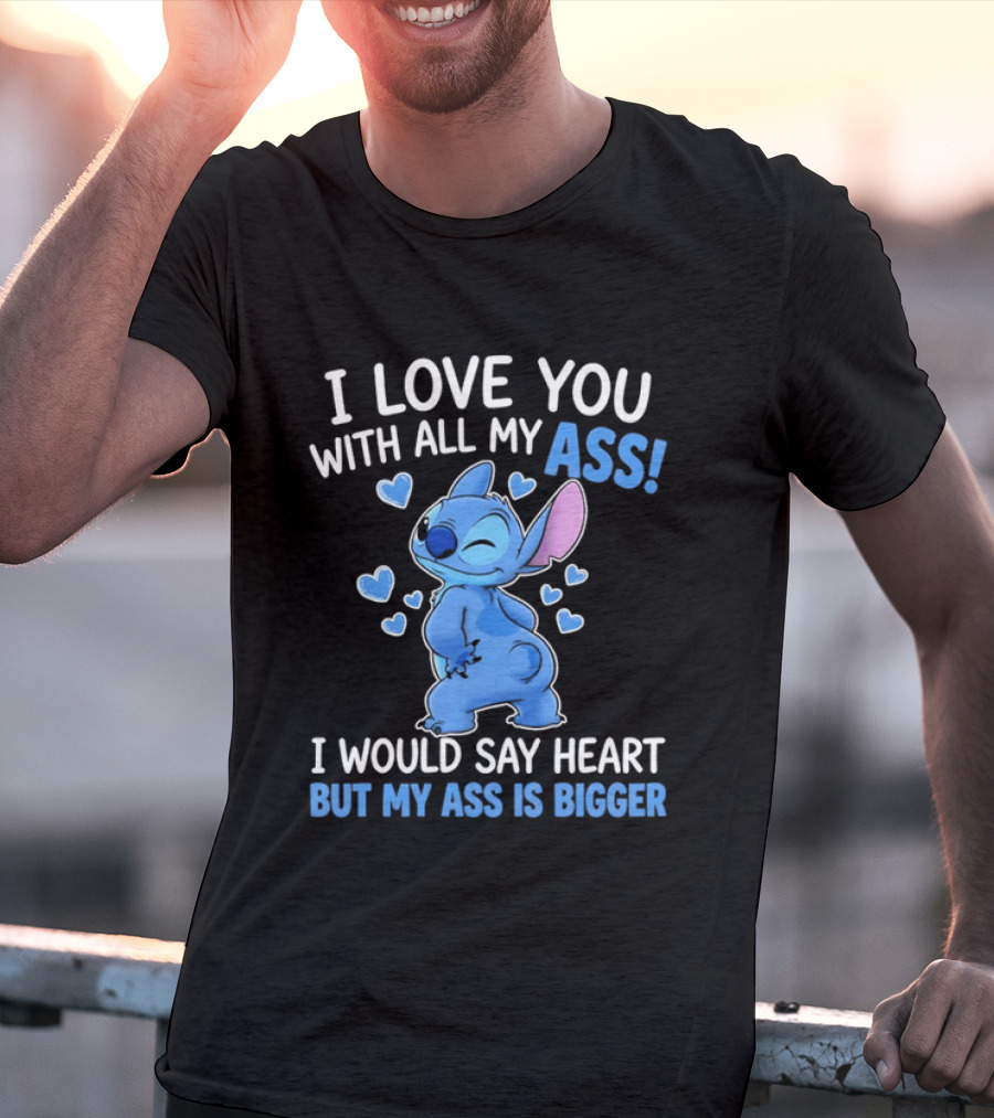 Stitch I Love You With All My Ass Heart Is Bigger T-Shirt