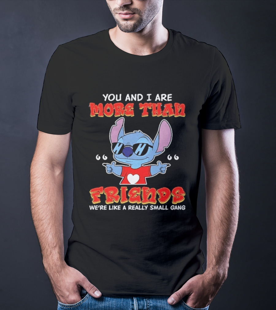 Stitch You And I Are More Than Friends We're Like A Really Small Gang T-Shirt