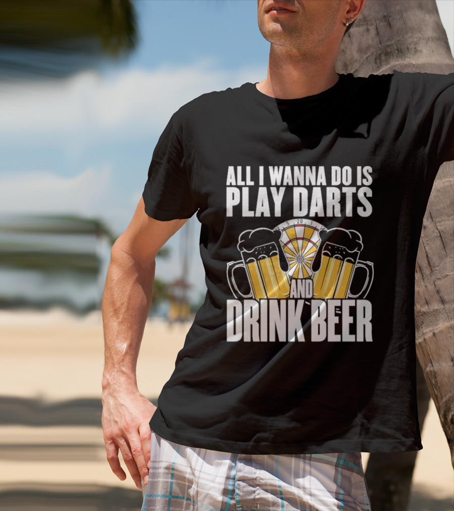 All I Wanna Do Is Play Darts And Drink Beer Tournament Matchboard T-Shirt