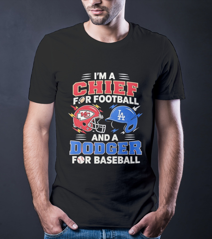 I'm A Chief For Football And A Dodger For Baseball KC Helmet LA Hat T-Shirt