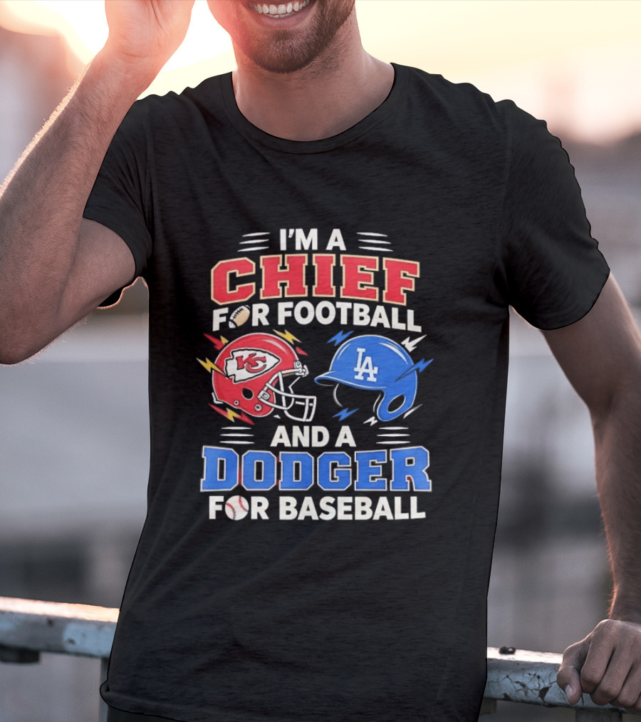 I'm A Chief For Football And A Dodger For Baseball KC Helmet LA Hat T-Shirt