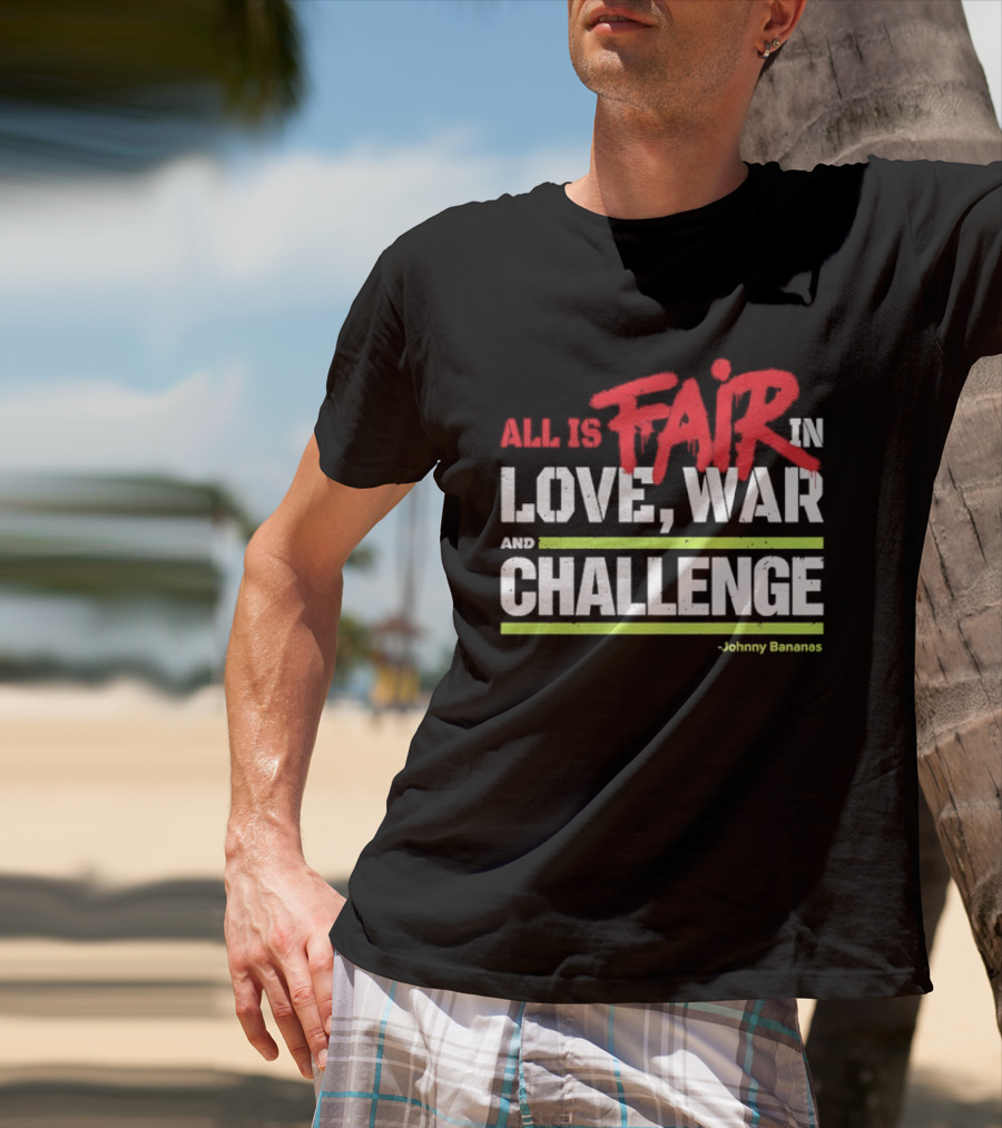 All Is Fair In Love War And Challenge Johnny Bananas T-Shirt