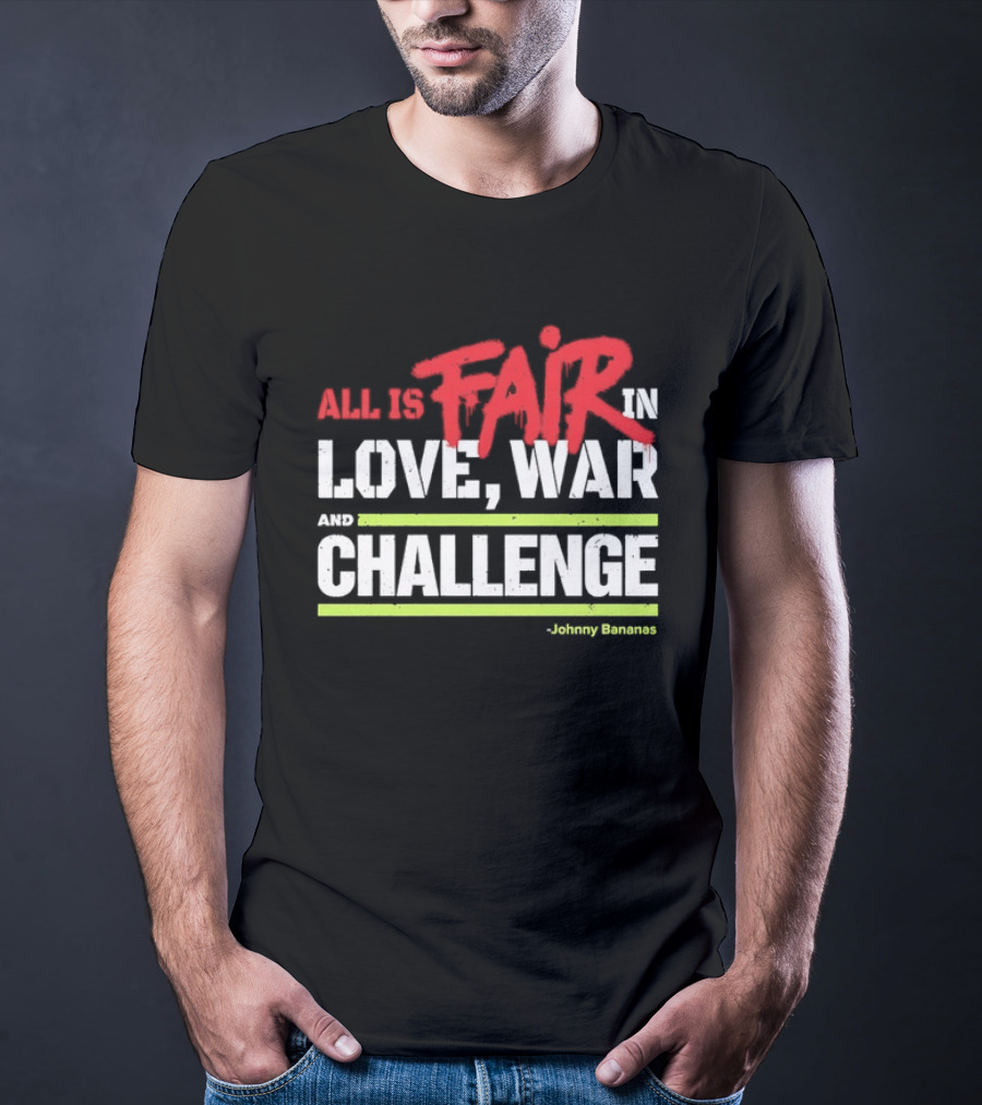 All Is Fair In Love War And Challenge Johnny Bananas T-Shirt