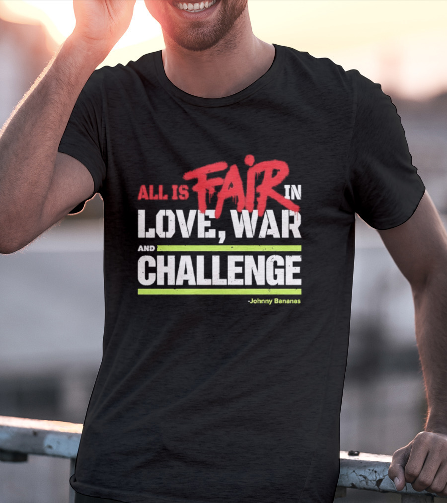 All Is Fair In Love War And Challenge Johnny Bananas T-Shirt