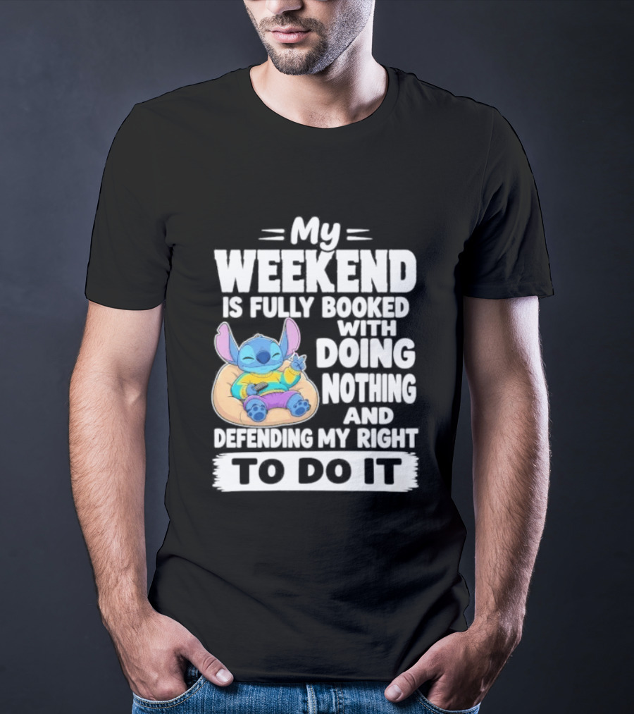My Weekend Is Fully Booked With Doing Nothing And Refilling My Right To Do It Stitch T-Shirt