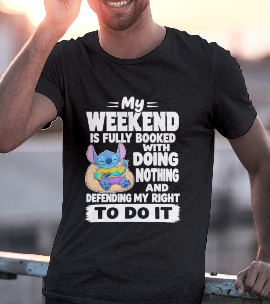 My Weekend Is Fully Booked With Doing Nothing And Refilling My Right To Do It Stitch T-Shirt
