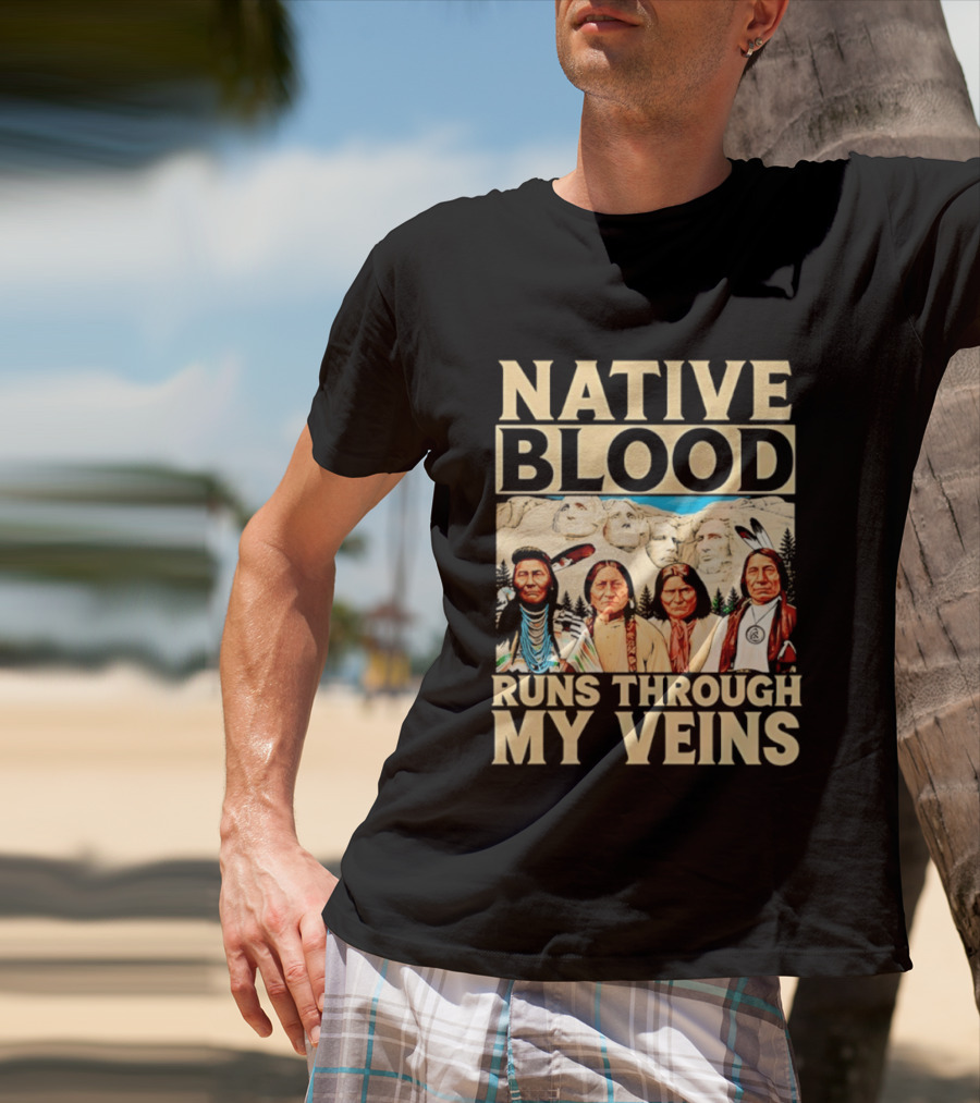 Native Blood Runs Through My Veins Indigenous Pride Native American Leaders Mount Rushmore T-Shirt