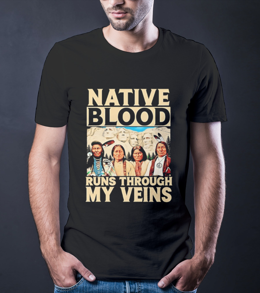Native Blood Runs Through My Veins Indigenous Pride Native American Leaders Mount Rushmore T-Shirt
