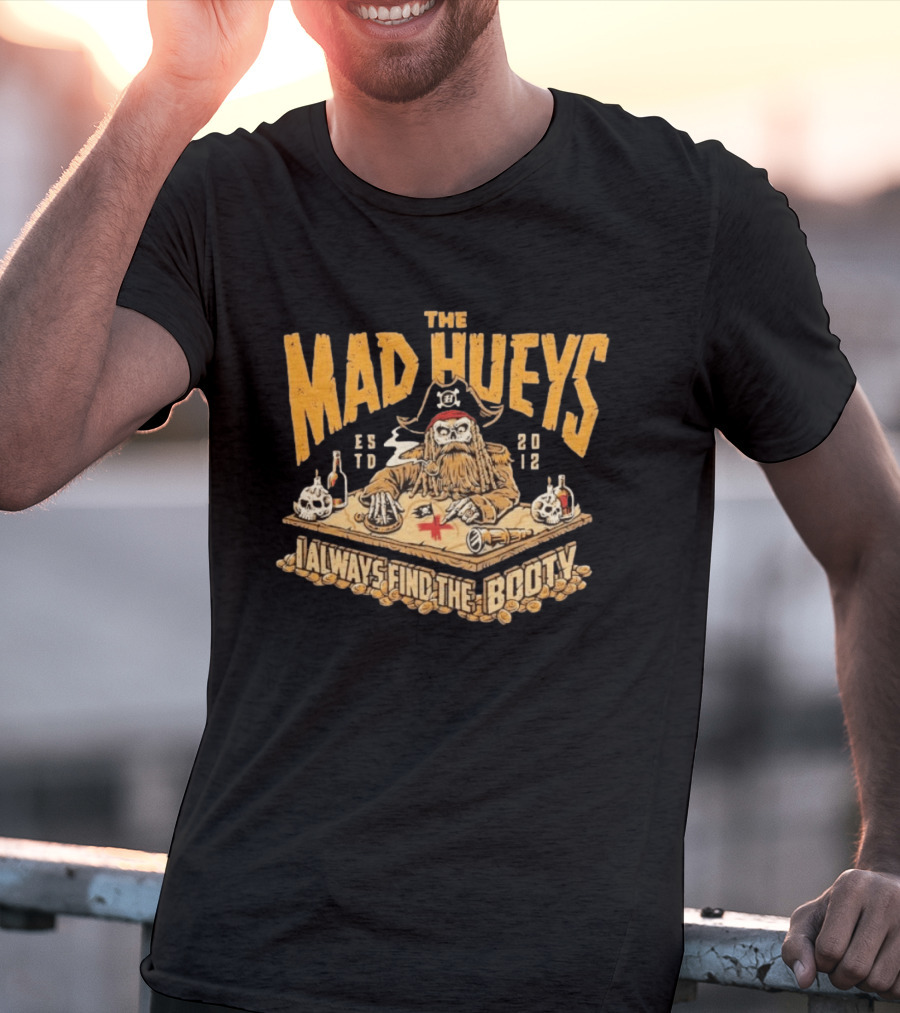The Mad Hueys Pirate Skeleton I Always Find The Booty Est 2012 T-Shirt