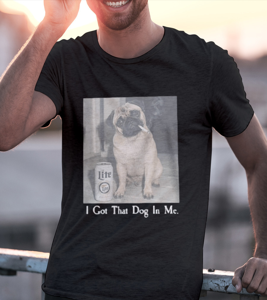 Pug With Beer And Cigarette I Got That Dog In Me T-Shirt