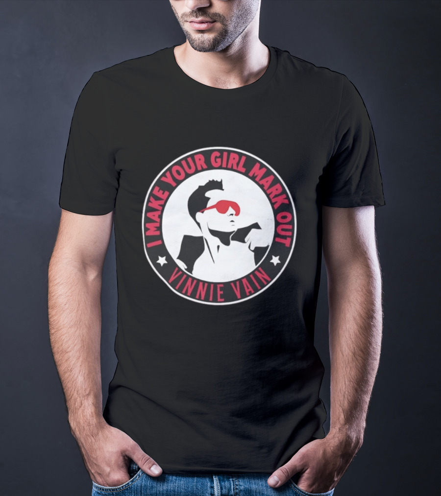 I Make Your Girl Mark Out Vinnie Vain Wrestling T-Shirt