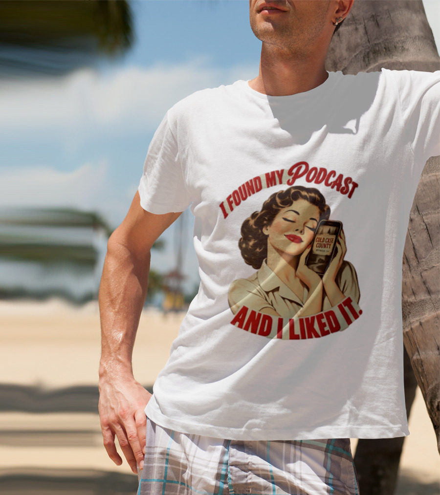 I Found My Podcast And I Liked It Cold Case County Smartphone Lady T-Shirt