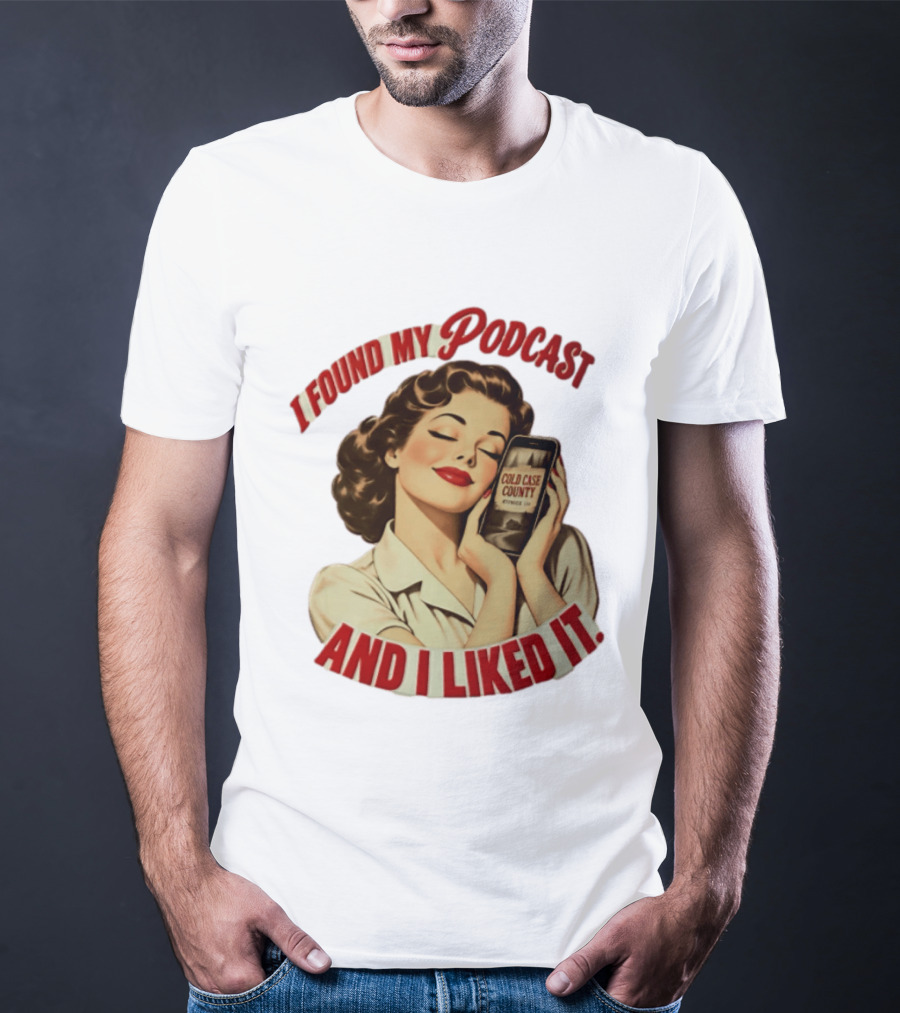 I Found My Podcast And I Liked It Cold Case County Smartphone Lady T-Shirt