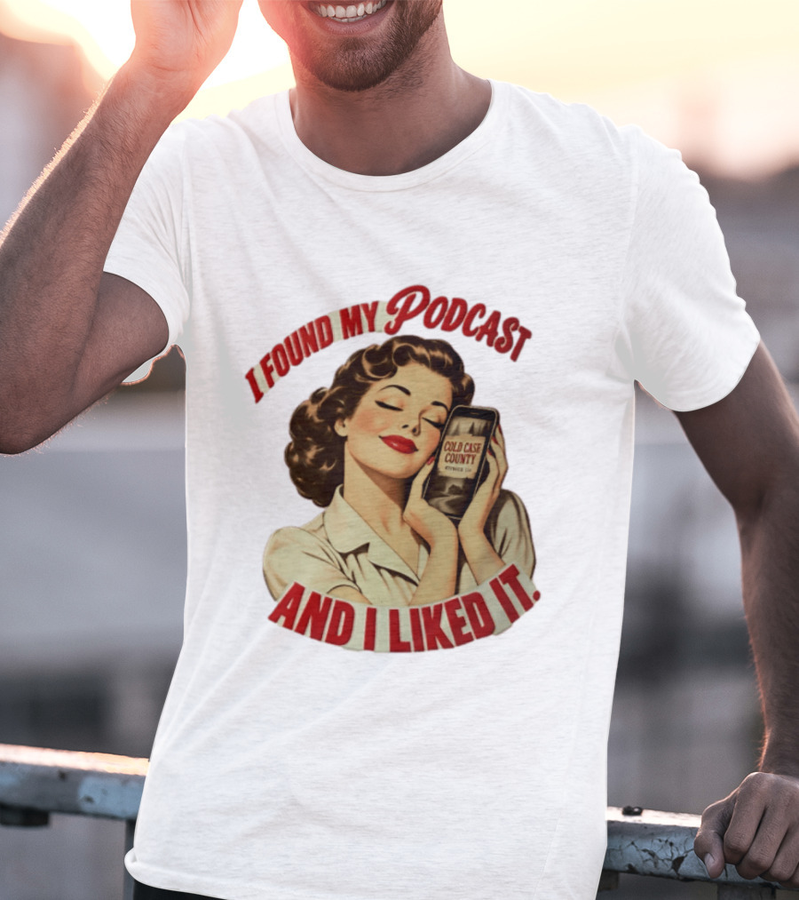 I Found My Podcast And I Liked It Cold Case County Smartphone Lady T-Shirt