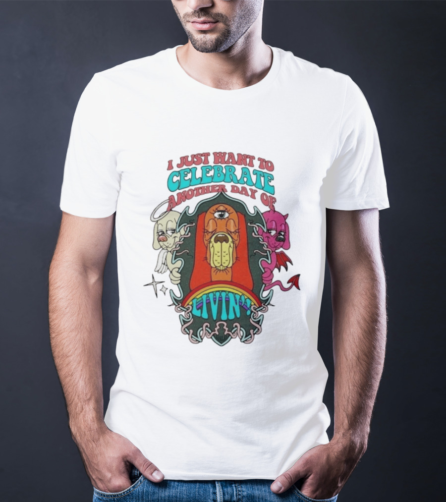 I Just Want To Celebrate Another Day Of Livin Psychedelic Three Eyed Cartoon Dog T-Shirt