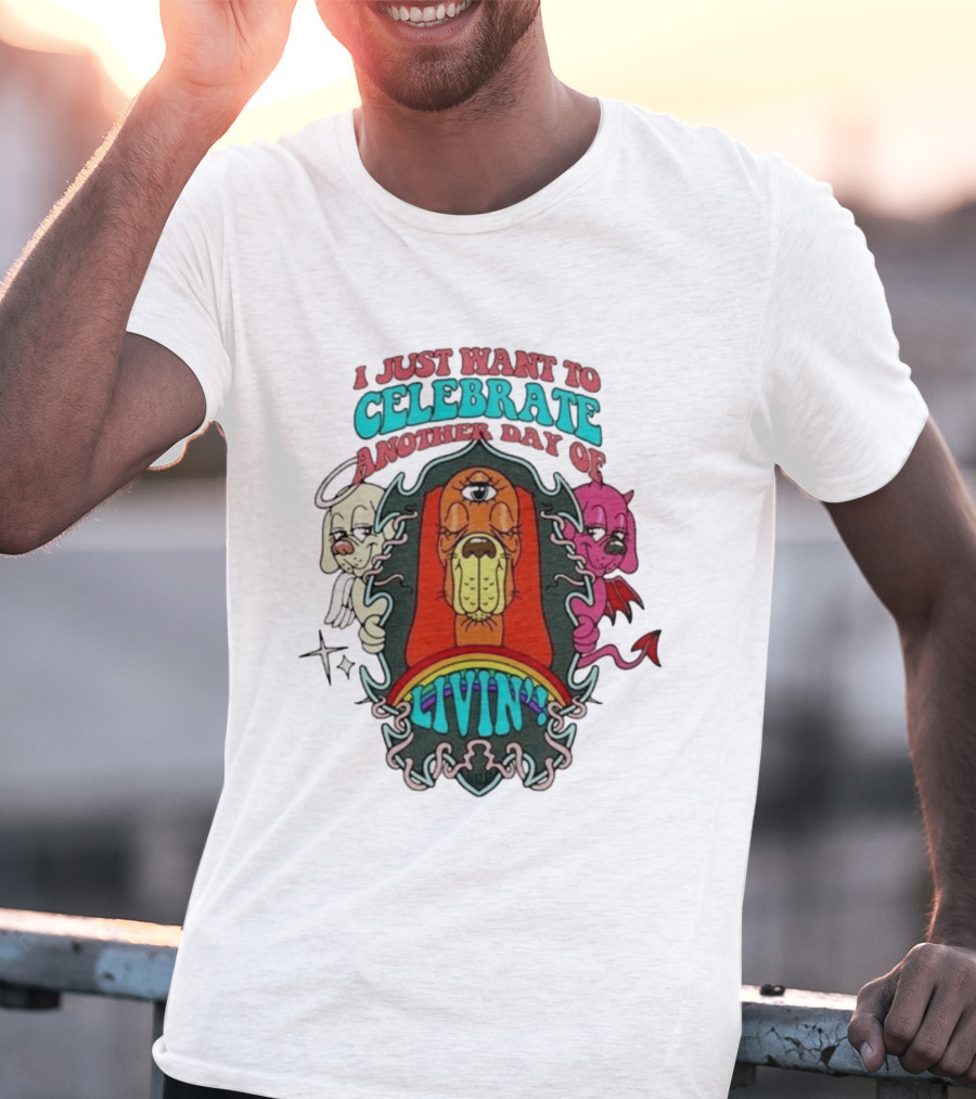 I Just Want To Celebrate Another Day Of Livin Psychedelic Three Eyed Cartoon Dog T-Shirt
