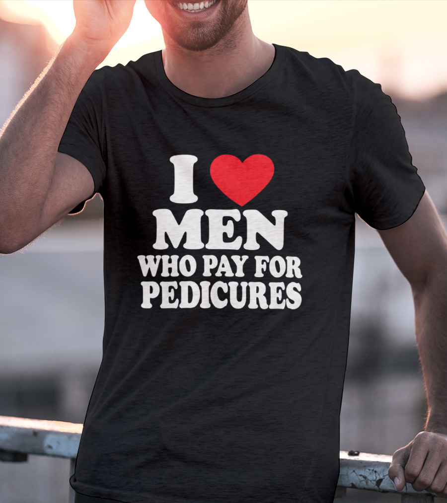 I Love Men Who Pay For Pedicures T-Shirt