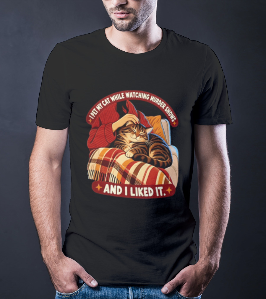 I Pet My Cat While Ing Murder Shows And I Liked It Snug Cat And Cozy Blanket T-Shirt
