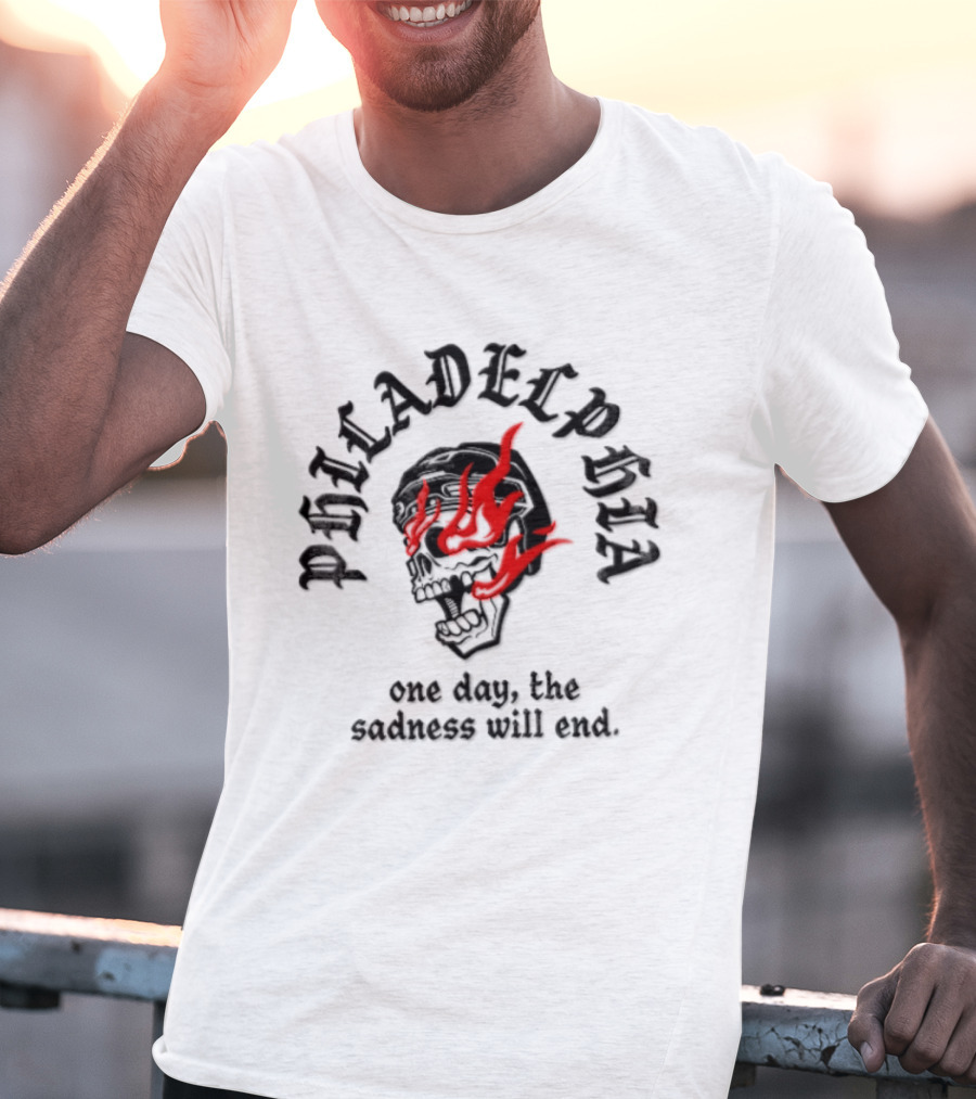 Philadelphia Skull Flames One Day The Sadness Will End T-Shirt
