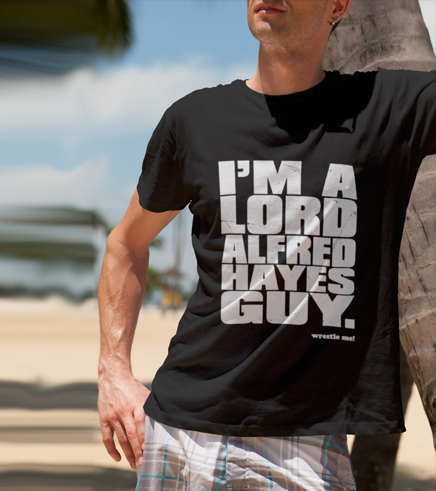 I'm A Lord Alfred Hayes Guy Wrestle Me Professional Wrestling T-Shirt