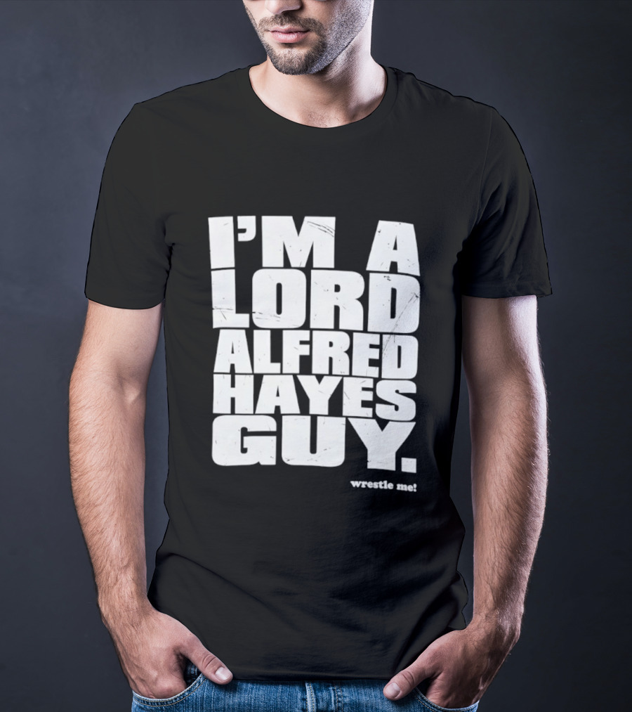 I'm A Lord Alfred Hayes Guy Wrestle Me Professional Wrestling T-Shirt