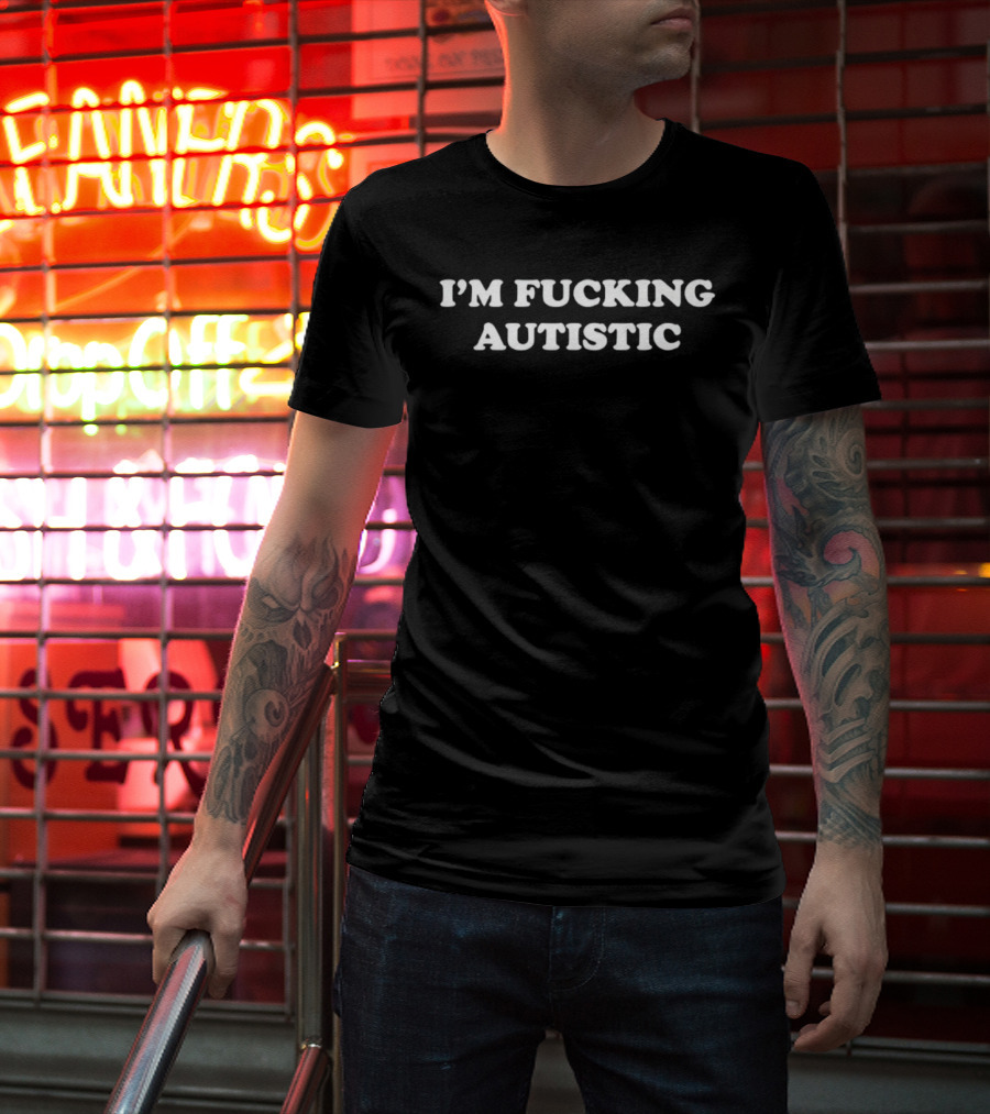 I'm Fucking Autistic Neurodivergent Autism Awareness T-Shirt