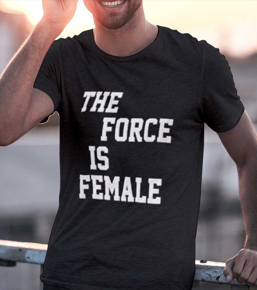 The Force Is Female Empowerment Motto T-Shirt