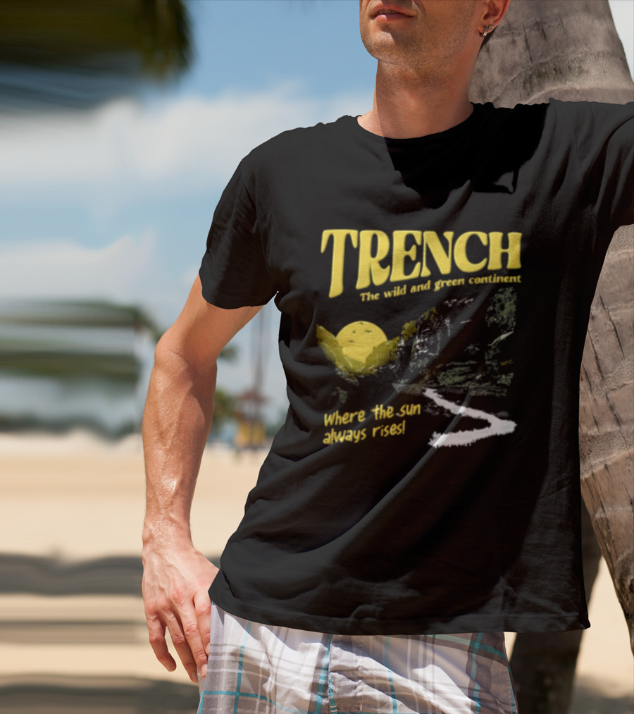 Trench Wild And Green Continent Where The Sun Always Rises T-Shirt