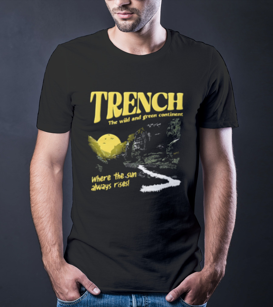 Trench Wild And Green Continent Where The Sun Always Rises T-Shirt