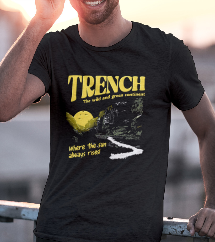 Trench Wild And Green Continent Where The Sun Always Rises T-Shirt
